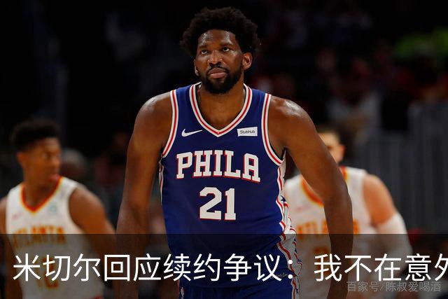 米切尔回应续约争议：我不在意外界的看法