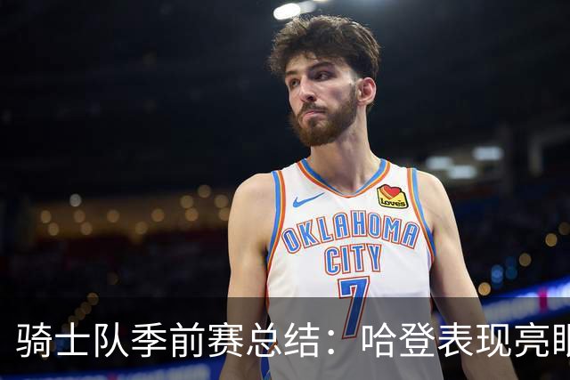 骑士队季前赛总结：哈登表现亮眼，海佐尼亚成惊喜，莫布里需提升